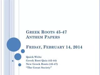 Greek Roots 45-47 Anthem Papers Friday, February 14, 2014