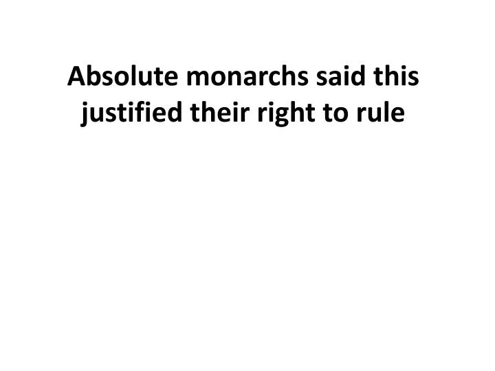 absolute monarchs said this justified their right to rule