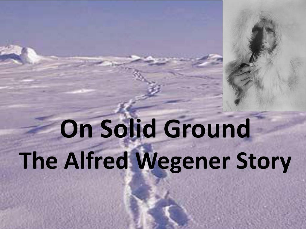 PPT - On Solid Ground The Alfred Wegener Story PowerPoint Presentation ...