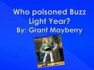 Who poisoned Buzz Light Year? By: Grant Mayberry