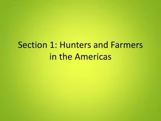 Section 1: Hunters and Farmers in the Americas