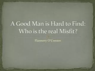 A Good Man is Hard to Find: Who is the real Misfit?