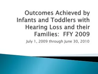 Outcomes Achieved by Infants and Toddlers with Hearing Loss and their Families: FFY 2009