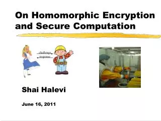On Homomorphic Encryption and Secure Computation