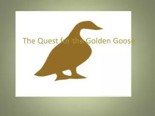 The Quest for the Golden Goose