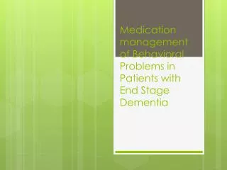 Medication management of Behavioral Problems in Patients with End Stage Dementia
