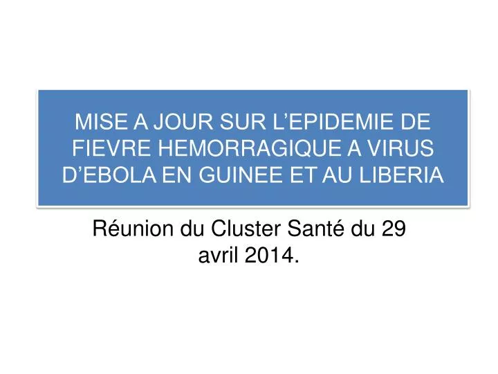mise a jour sur l epidemie de fievre hemorragique a virus d ebola en guinee et au liberia