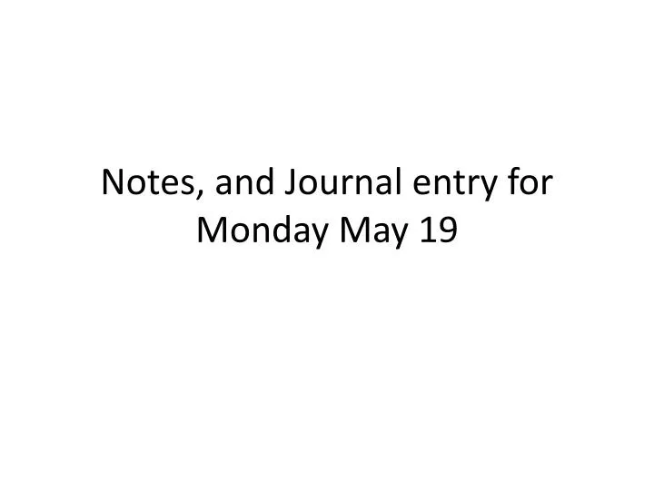 notes and journal entry for monday may 19