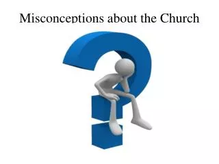 Misconceptions about the Church