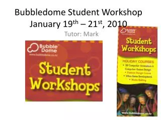 Bubbledome Student Workshop January 19 th – 21 st , 2010