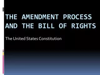 The Amendment Process and the Bill of Rights