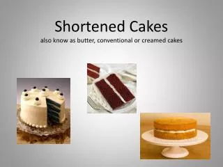 Shortened Cakes also know as butter, conventional or creamed cakes