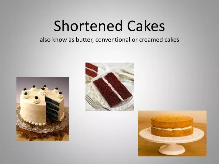 shortened cakes also know as butter conventional or creamed cakes