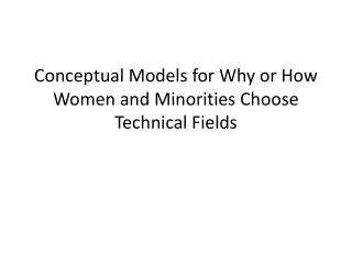 Conceptual Models for Why or How Women and Minorities Choose Technical Fields