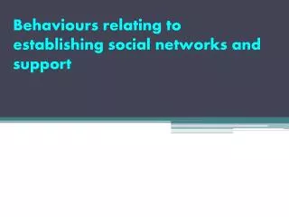 Behaviours relating to establishing social networks and support
