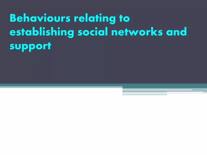 behaviours relating to establishing social networks and support