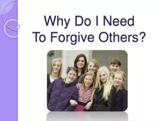 Why Do I Need To Forgive Others?
