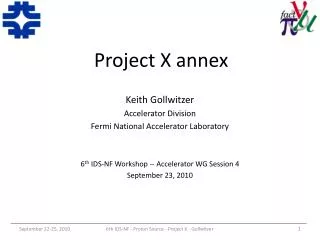 Project X annex Keith Gollwitzer Accelerator Division Fermi National Accelerator Laboratory