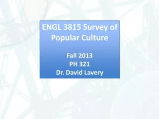 ENGL 3815 Survey of Popular Culture Fall 2013 PH 321 Dr . David Lavery