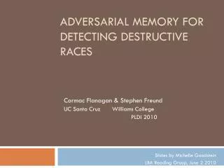 Adversarial Memory for Detecting Destructive Races