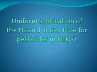 Uniform application of the Hazard Index Rule for pesticides in DEQ-7