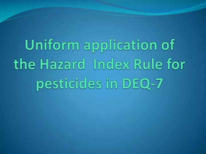 uniform application of the hazard index rule for pesticides in deq 7