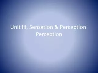 Unit III, Sensation &amp; Perception: Perception
