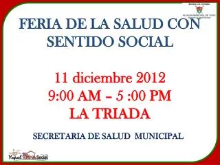 FERIA DE LA SALUD CON SENTIDO SOCIAL 11 diciembre 2012 9:00 AM – 5 :00 PM LA TRIADA