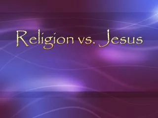 Religion vs. Jesus