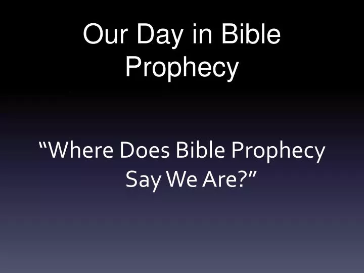 our day in bible prophecy