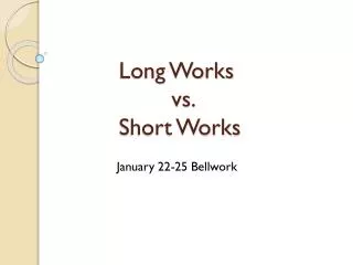 Long Works vs. Short Works