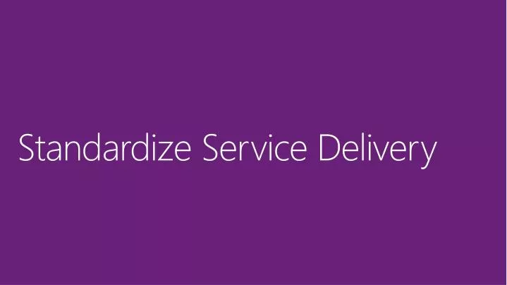 standardize service delivery