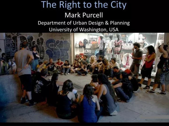 the right to the city mark purcell department of urban design planning university of washington usa