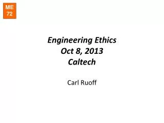 Engineering Ethics Oct 8, 2013 Caltech Carl Ruoff