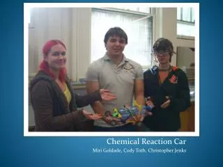 Chemical Reaction Car Miri Goldade, Cody Toth, Christopher Jenks