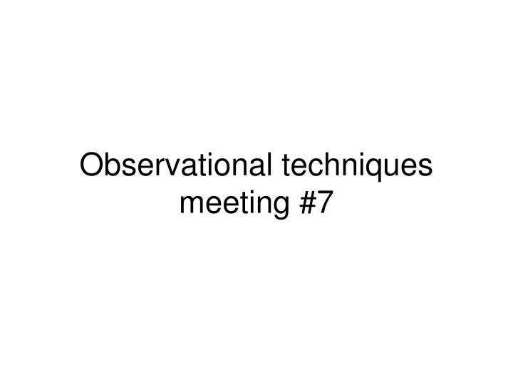 observational techniques meeting 7