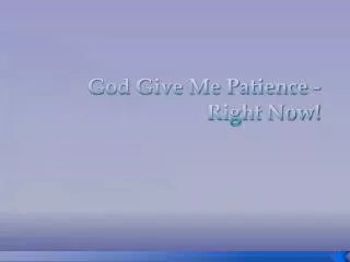 God Give Me Patience - Right Now!