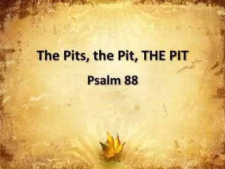 The Pits, the Pit, THE PIT Psalm 88