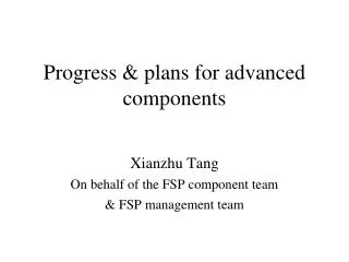Progress &amp; plans for advanced components