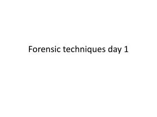 Forensic techniques day 1