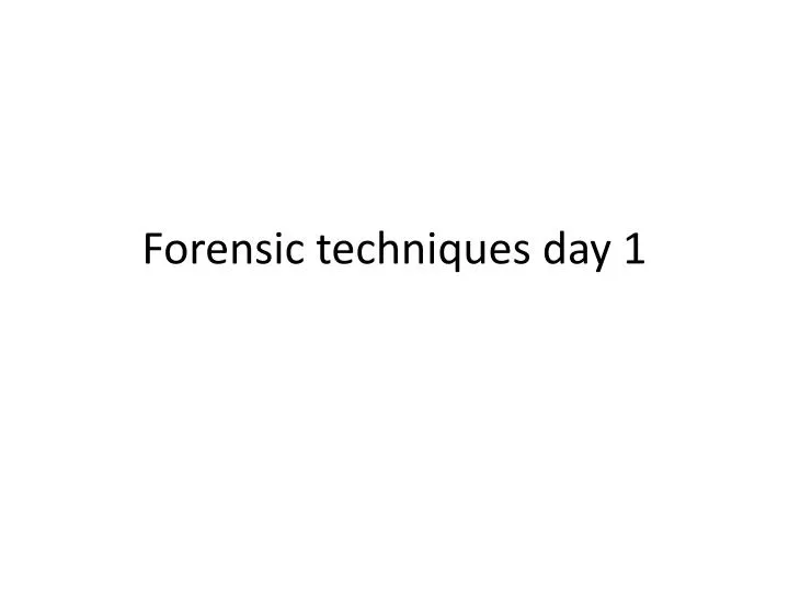 forensic techniques day 1