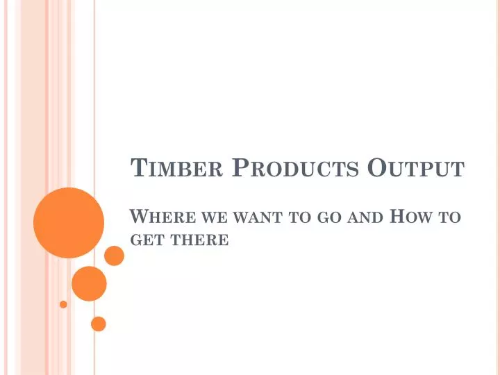 timber products output where we want to go and how to get there