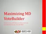 Maximizing MD VoteBuilder - slide 1