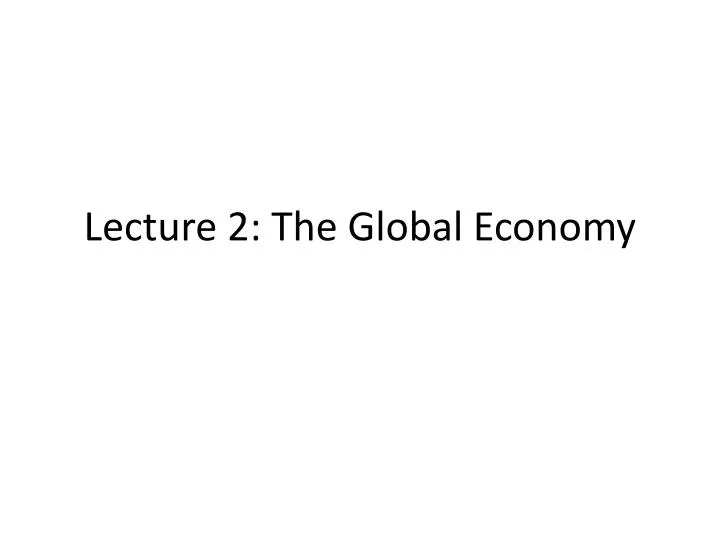 lecture 2 the global economy