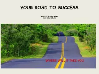 YOUR ROAD TO SUCCESS MONTIE MONTGOMERY MHS COUNSELOR