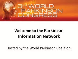 Welcome to the Parkinson Information Network Hosted by the World Parkinson Coalition.
