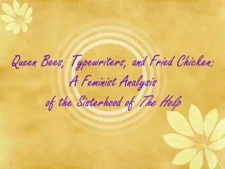 Queen Bees, Typewriters, and Fried Chicken: A Feminist Analysis of the Sisterhood of The Help