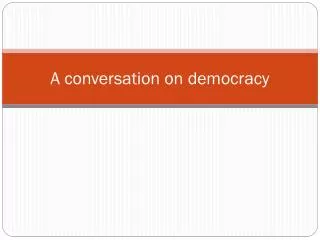 A conversation on democracy