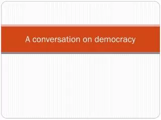 a conversation on democracy