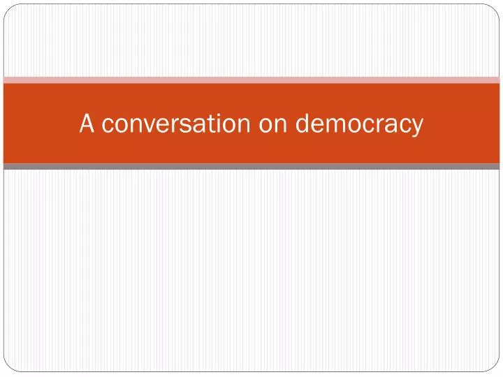 a conversation on democracy
